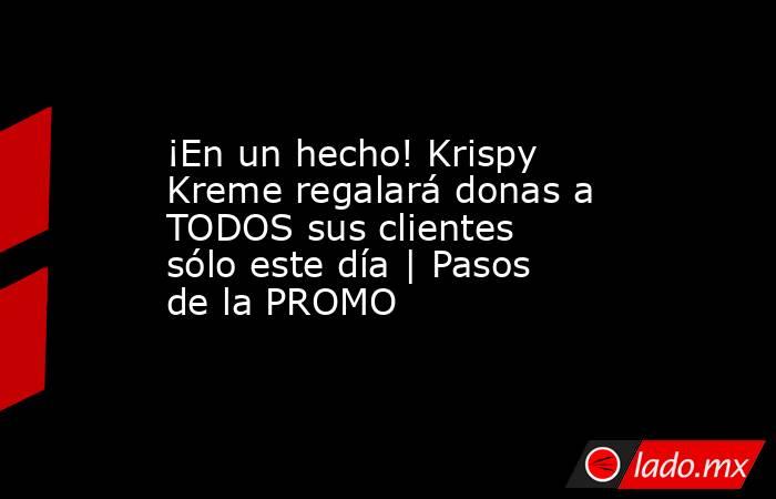 ¡En un hecho! Krispy Kreme regalará donas a TODOS sus clientes sólo este día | Pasos de la PROMO. Noticias en tiempo real