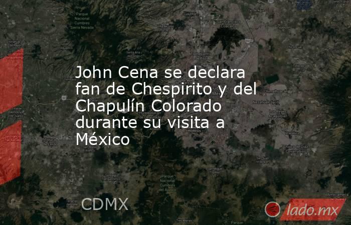 John Cena se declara fan de Chespirito y del Chapulín Colorado durante su visita a México. Noticias en tiempo real