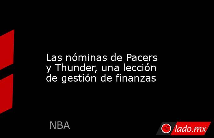                                                                                                                      Las nóminas de Pacers y Thunder, una lección de gestión de finanzas                                                                       . Noticias en tiempo real