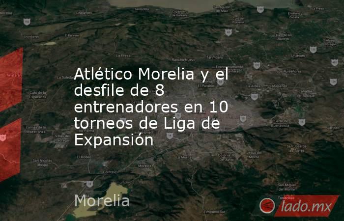 Atlético Morelia y el desfile de 8 entrenadores en 10 torneos de Liga de Expansión. Noticias en tiempo real