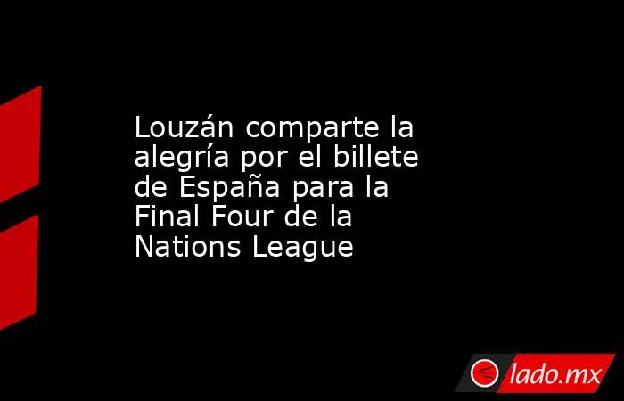 Louzán comparte la alegría por el billete de España para la Final Four de la Nations League. Noticias en tiempo real