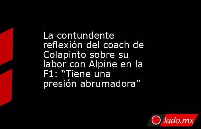 La contundente reflexión del coach de Colapinto sobre su labor con Alpine en la F1: “Tiene una presión abrumadora”. Noticias en tiempo real