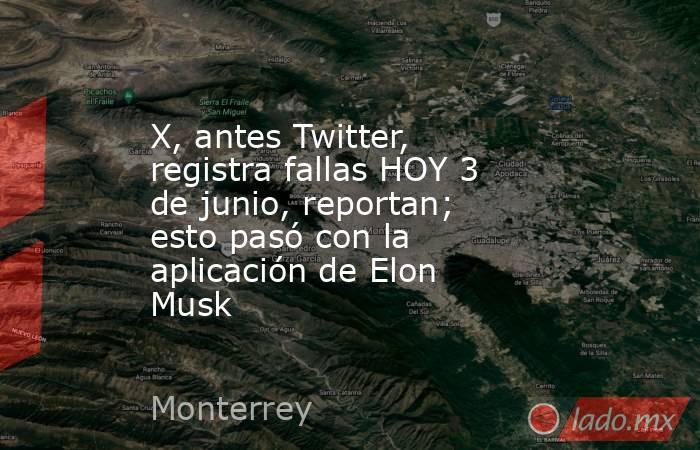 X, antes Twitter, registra fallas HOY 3 de junio, reportan; esto pasó con la aplicación de Elon Musk. Noticias en tiempo real