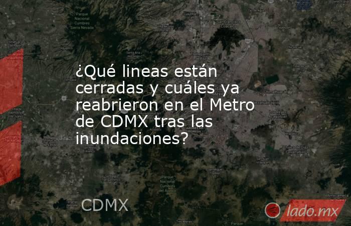 ¿Qué lineas están cerradas y cuáles ya reabrieron en el Metro de CDMX tras las inundaciones?. Noticias en tiempo real