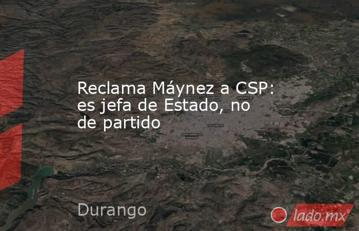 Reclama Máynez a CSP: es jefa de Estado, no de partido. Noticias en tiempo real