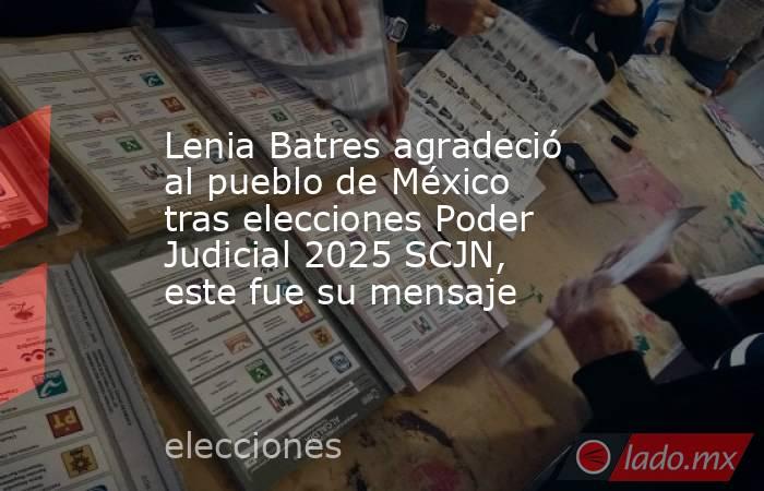 Lenia Batres agradeció al pueblo de México tras elecciones Poder Judicial 2025 SCJN, este fue su mensaje. Noticias en tiempo real