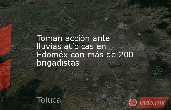 Toman acción ante lluvias atípicas en Edoméx con más de 200 brigadistas. Noticias en tiempo real