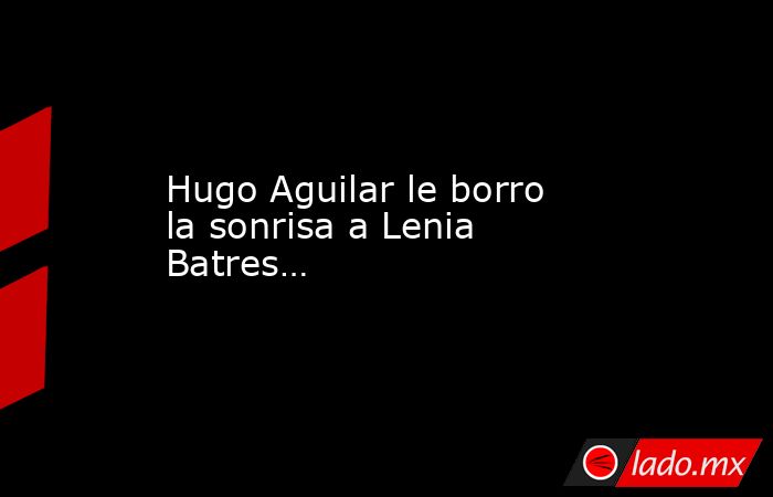 Hugo Aguilar le borro la sonrisa a Lenia Batres…. Noticias en tiempo real