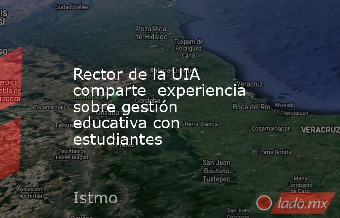 Rector de la UIA comparte  experiencia sobre gestión  educativa con estudiantes. Noticias en tiempo real