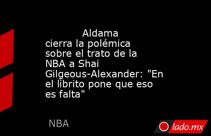                                    Aldama cierra la polémica sobre el trato de la NBA a Shai Gilgeous-Alexander: 