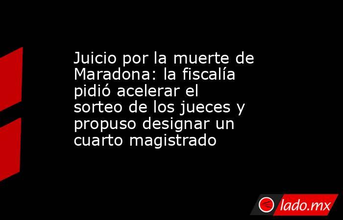 Juicio por la muerte de Maradona: la fiscalía pidió acelerar el sorteo de los jueces y propuso designar un cuarto magistrado. Noticias en tiempo real