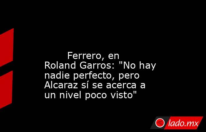                                                                                                                                Ferrero, en Roland Garros: 