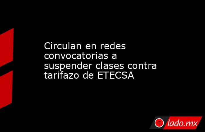 Circulan en redes convocatorias a suspender clases contra tarifazo de ETECSA. Noticias en tiempo real