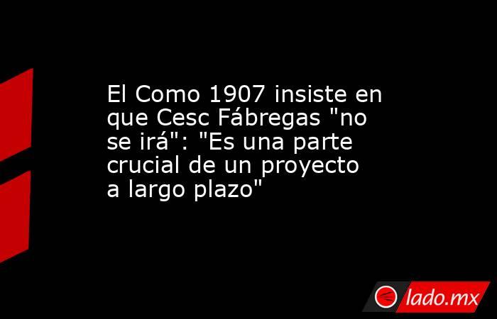 El Como 1907 insiste en que Cesc Fábregas 