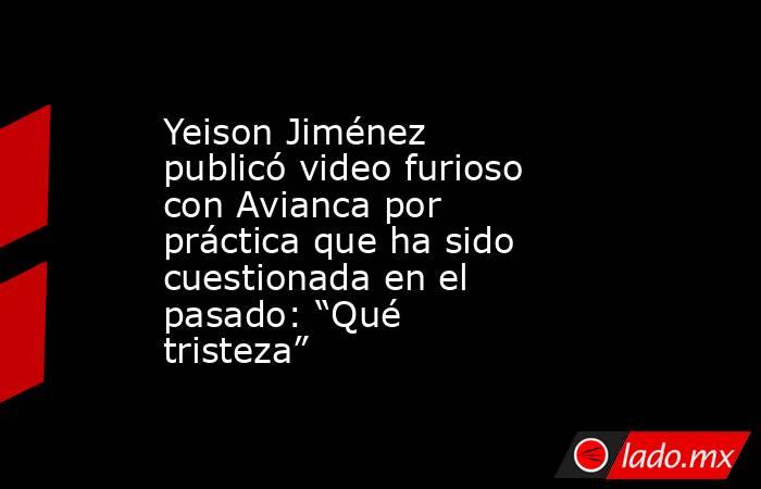 Yeison Jiménez publicó video furioso con Avianca por práctica que ha sido cuestionada en el pasado: “Qué tristeza”. Noticias en tiempo real