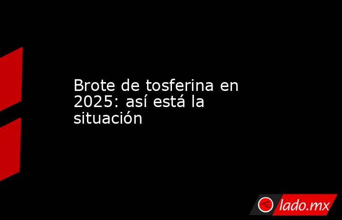 Brote de tosferina en 2025: así está la situación. Noticias en tiempo real