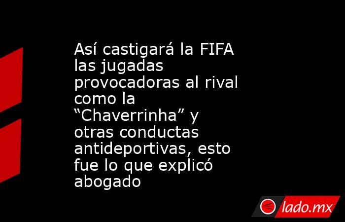 Así castigará la FIFA las jugadas provocadoras al rival como la “Chaverrinha” y otras conductas antideportivas, esto fue lo que explicó abogado . Noticias en tiempo real