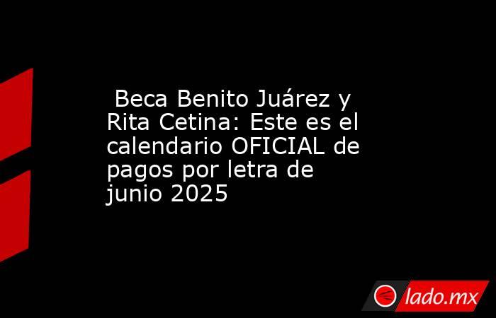  Beca Benito Juárez y Rita Cetina: Este es el calendario OFICIAL de pagos por letra de junio 2025. Noticias en tiempo real