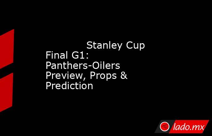             Stanley Cup Final G1: Panthers-Oilers Preview, Props & Prediction        . Noticias en tiempo real