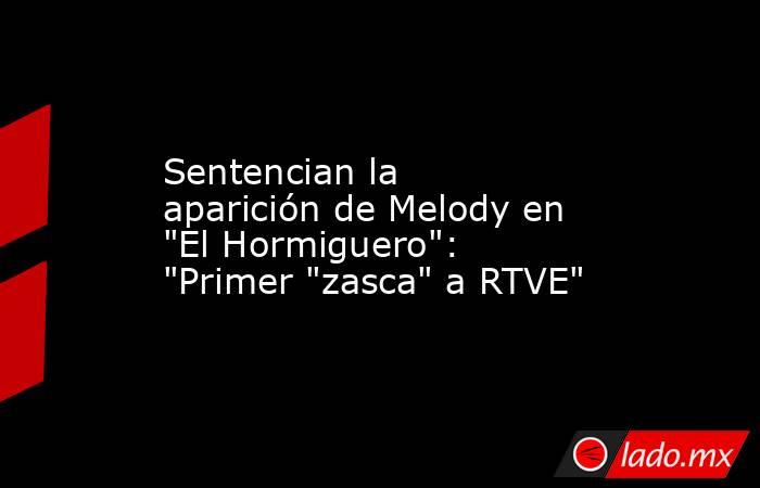                                                                                          Sentencian la aparición de Melody en 