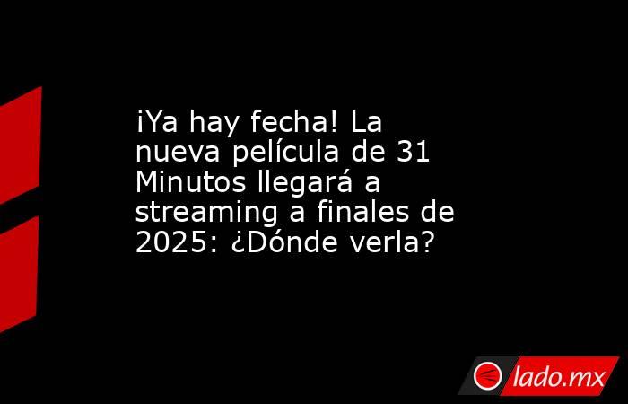 ¡Ya hay fecha! La nueva película de 31 Minutos llegará a streaming a finales de 2025: ¿Dónde verla?. Noticias en tiempo real