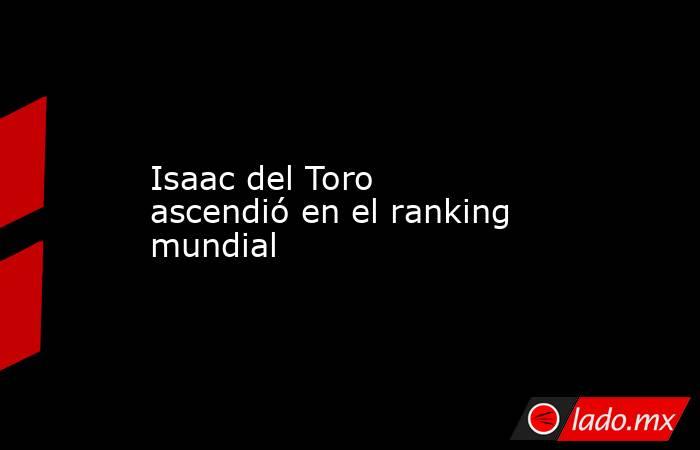 Isaac del Toro ascendió en el ranking mundial. Noticias en tiempo real
