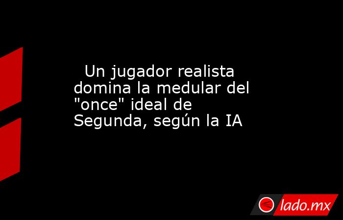                                                                           Un jugador realista domina la medular del 