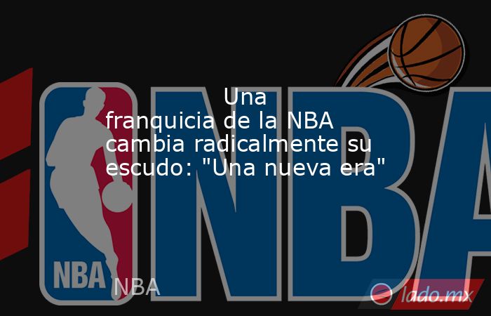                                        Una franquicia de la NBA cambia radicalmente su escudo: 