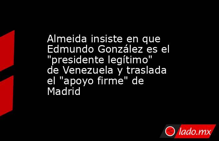 Almeida insiste en que Edmundo González es el 