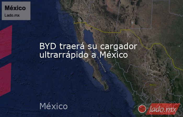 BYD traerá su cargador ultrarrápido a México. Noticias en tiempo real