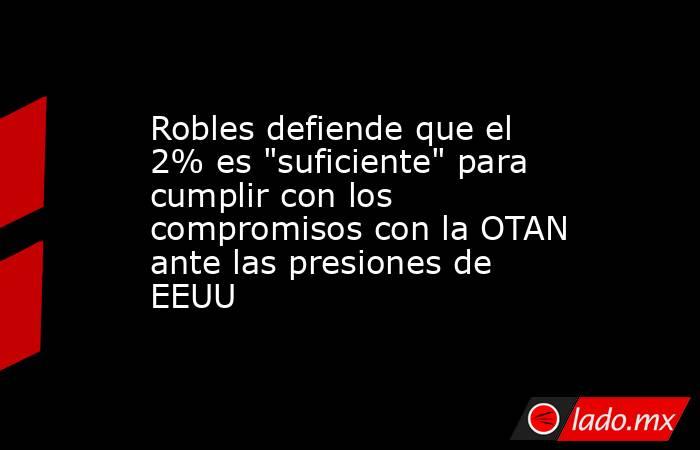 Robles defiende que el 2% es 