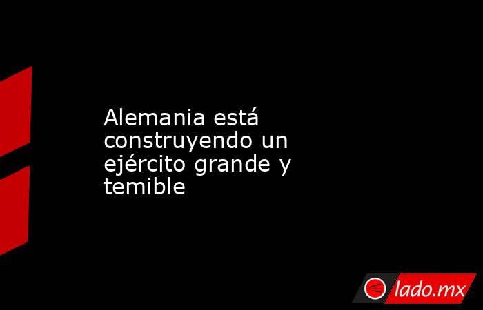 Alemania está construyendo un ejército grande y temible. Noticias en tiempo real