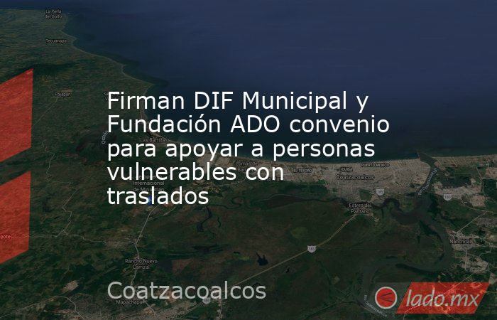 Firman DIF Municipal y Fundación ADO convenio para apoyar a personas vulnerables con traslados. Noticias en tiempo real