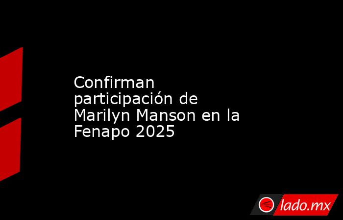 Confirman participación de Marilyn Manson en la Fenapo 2025. Noticias en tiempo real