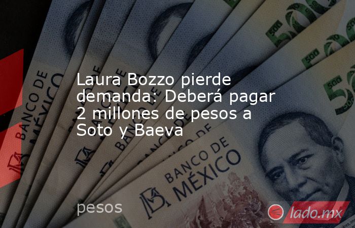 Laura Bozzo pierde demanda: Deberá pagar 2 millones de pesos a Soto y Baeva. Noticias en tiempo real