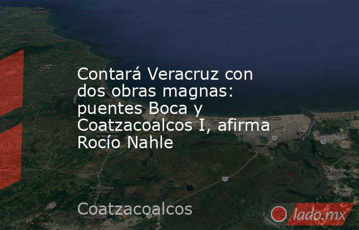 Contará Veracruz con dos obras magnas: puentes Boca y Coatzacoalcos I, afirma Rocío Nahle. Noticias en tiempo real