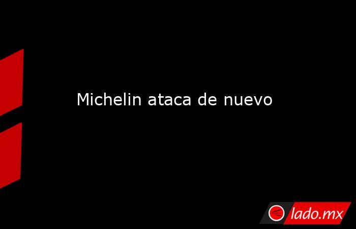 Michelin ataca de nuevo. Noticias en tiempo real