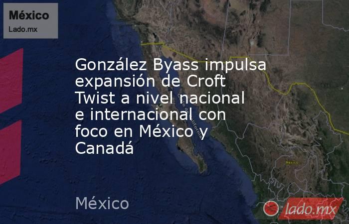 González Byass impulsa expansión de Croft Twist a nivel nacional e internacional con foco en México y Canadá. Noticias en tiempo real