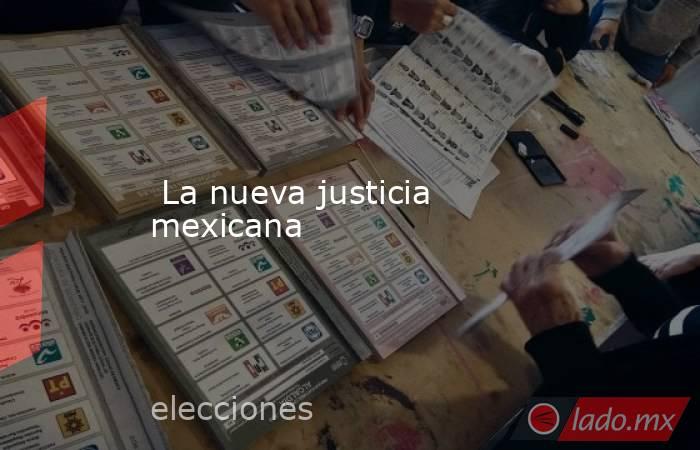  La nueva justicia mexicana . Noticias en tiempo real
