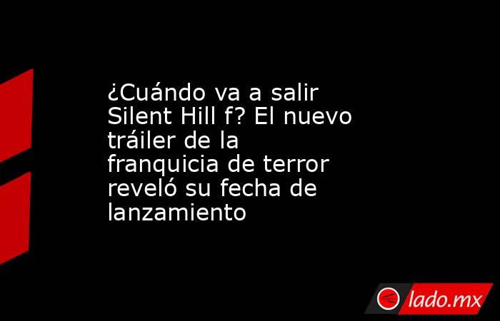 ¿Cuándo va a salir Silent Hill f? El nuevo tráiler de la franquicia de terror reveló su fecha de lanzamiento. Noticias en tiempo real