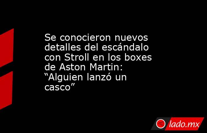 Se conocieron nuevos detalles del escándalo con Stroll en los boxes de Aston Martin: “Alguien lanzó un casco”. Noticias en tiempo real