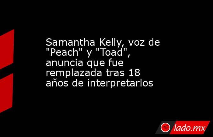 Samantha Kelly, voz de 