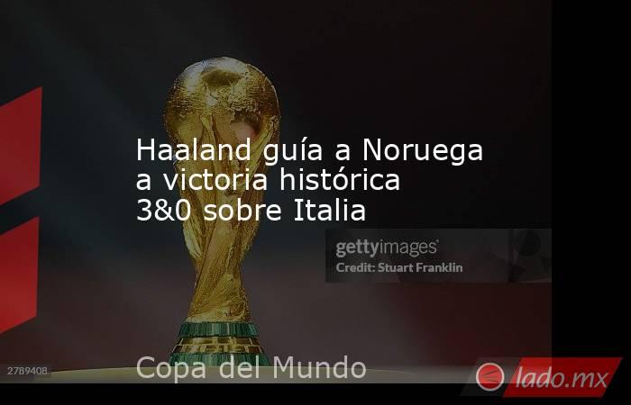 Haaland guía a Noruega a victoria histórica 3&0 sobre Italia. Noticias en tiempo real