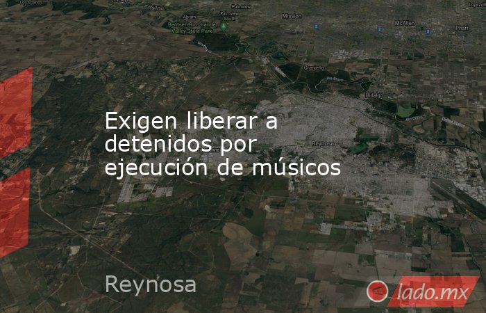 Exigen liberar a detenidos por ejecución de músicos. Noticias en tiempo real