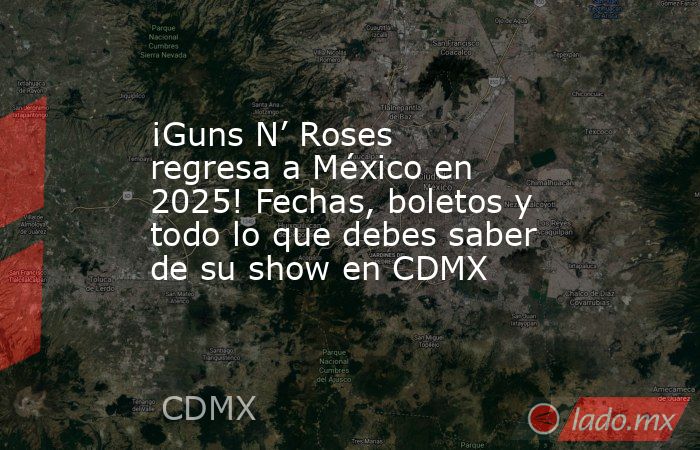 ¡Guns N’ Roses regresa a México en 2025! Fechas, boletos y todo lo que debes saber de su show en CDMX. Noticias en tiempo real