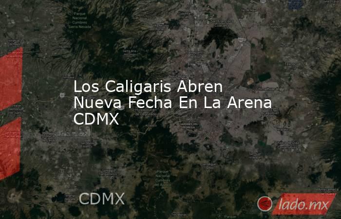 Los Caligaris Abren Nueva Fecha En La Arena CDMX. Noticias en tiempo real