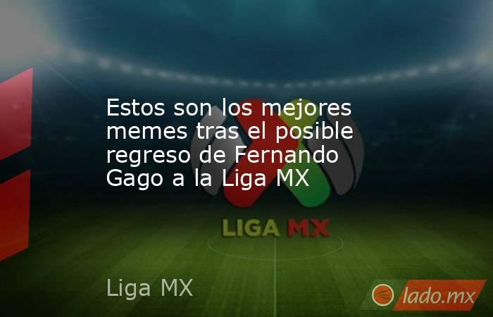 Estos son los mejores memes tras el posible regreso de Fernando Gago a la Liga MX. Noticias en tiempo real