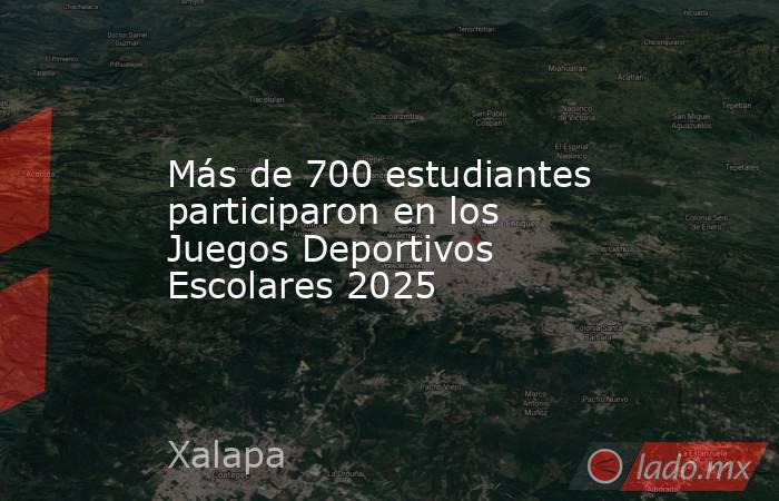 Más de 700 estudiantes participaron en los Juegos Deportivos Escolares 2025. Noticias en tiempo real