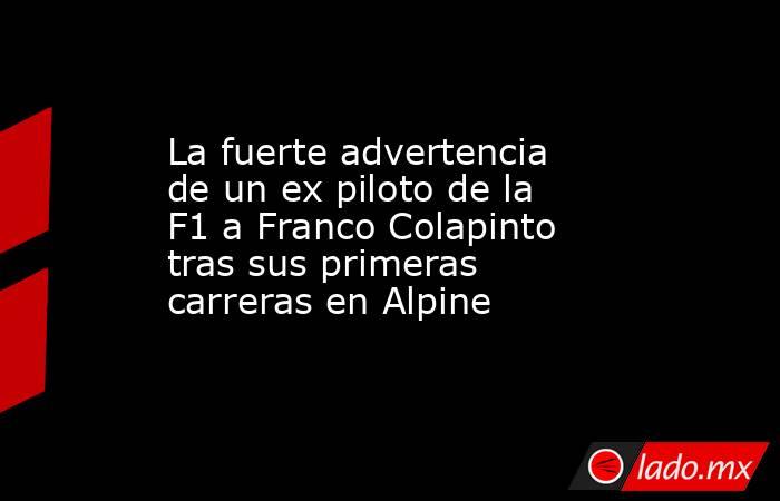 La fuerte advertencia de un ex piloto de la F1 a Franco Colapinto tras sus primeras carreras en Alpine. Noticias en tiempo real