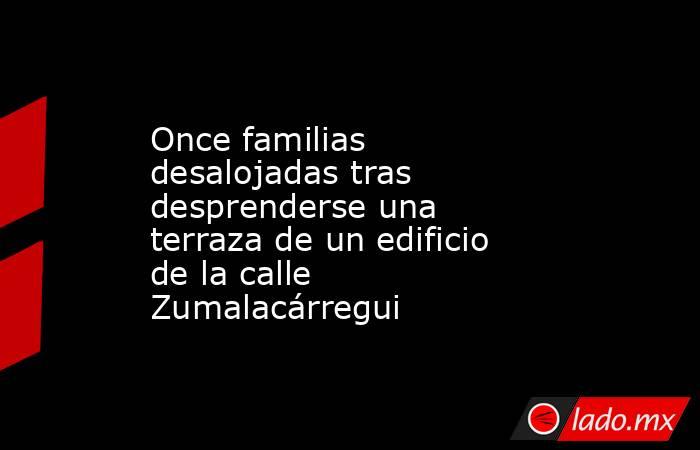 Once familias desalojadas tras desprenderse una terraza de un edificio de la calle Zumalacárregui. Noticias en tiempo real